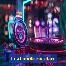 fatal moda rio claro